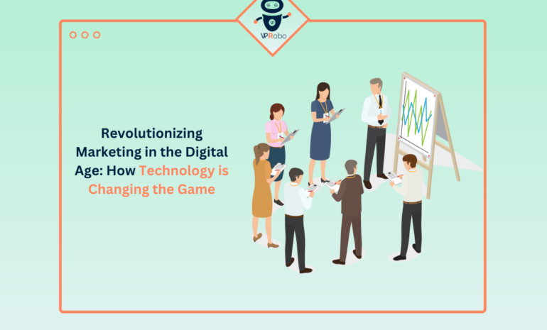 Revolutionizing Marketing in the Digital Age: How Technology is Changing the Game