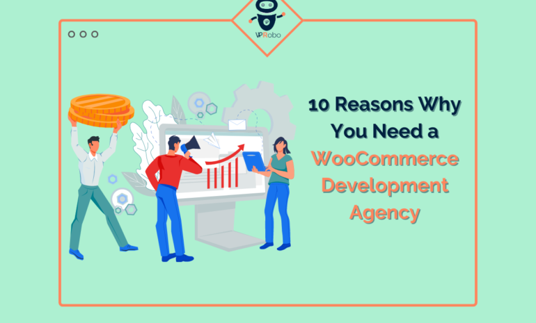 10 Reasons Why You Need a WooCommerce Development Agency