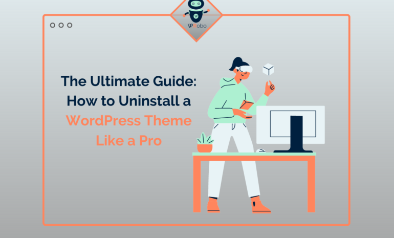 The Ultimate Guide: How to Uninstall a WordPress Theme Like a Pro