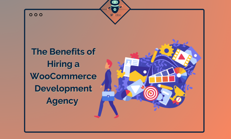 The Benefits of Hiring a WooCommerce Development Agency
