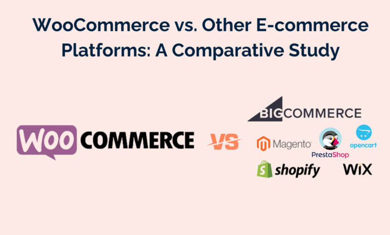 WooCommerce vs. Other E-commerce Platforms: A Comparative Study