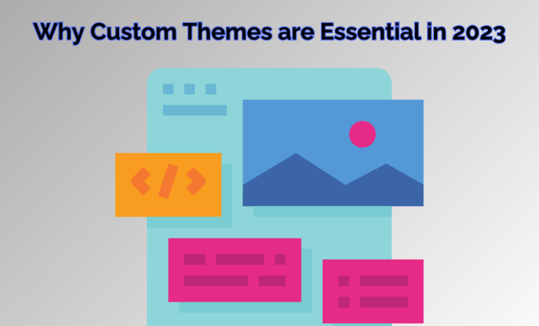 Why Custom Themes are Essential in 2023